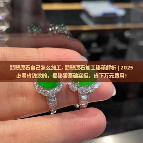 翡翠原石自己怎么加工