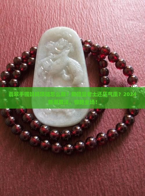 翡翠手镯妈妈项链怎么戴