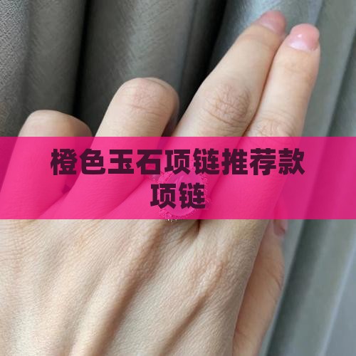 橙色玉石项链推荐款