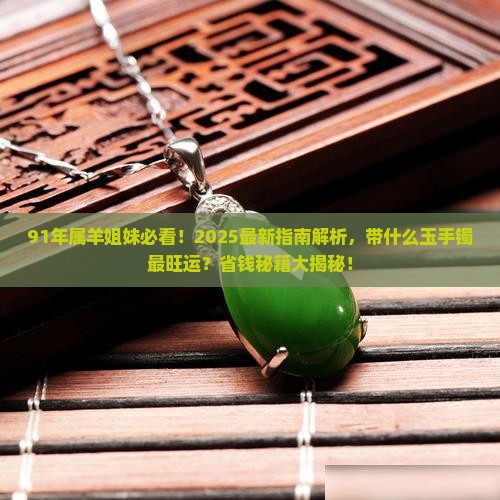 91年属羊适合带什么玉手镯呢