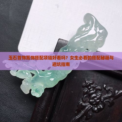 玉石首饰耳饰搭配项链好看吗女生