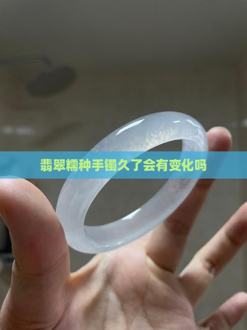 翡翠糯种佩戴会变细吗