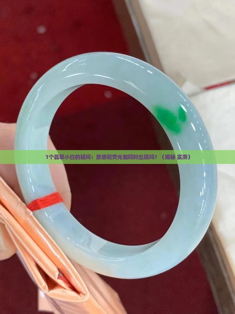 翡翠的胶感和荧光可以同时出现吗