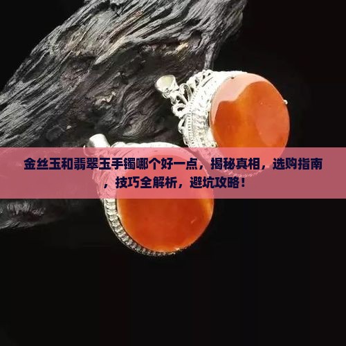 金丝玉和翡翠玉手镯哪个好一点