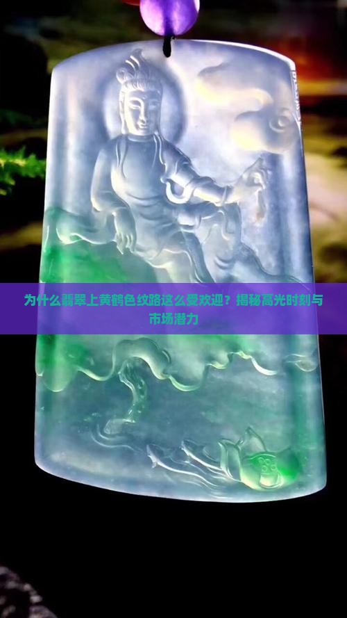 为什么翡翠上黄鹤色纹路这么受欢迎？揭秘高光时刻与市场潜力
