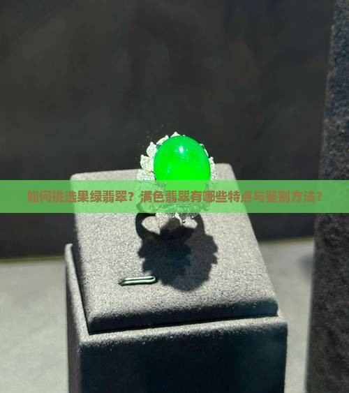 如何挑选果绿翡翠？满色翡翠有哪些特点与鉴别方法？