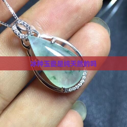 冰种玉瓷是纯天然的吗