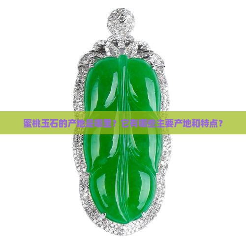 蜜桃玉石的产地是哪里?它有哪些主要产地和特点? 蜜桃玉石的产地是哪里?它有哪些主要产地和特点?