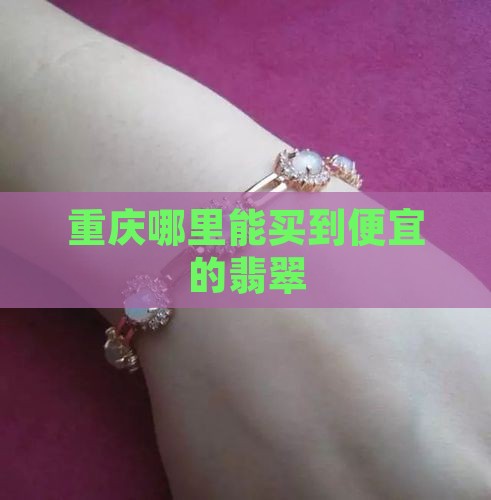 重庆哪里能买到便宜的翡翠