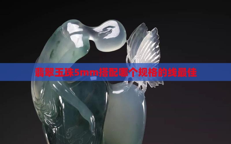 翡翠玉珠5mm搭配哪个规格的线最佳