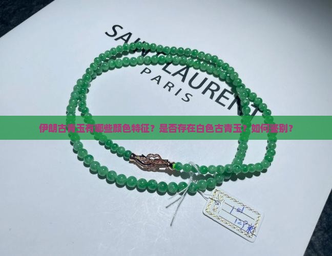 伊朗古青玉有哪些颜色特征？是否存在白色古青玉？如何鉴别？
