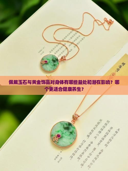 佩戴玉石与黄金饰品对身体有哪些益处和潜在影响？哪个更适合健康养生？