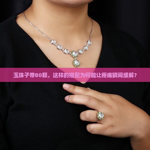 玉珠子带80颗，这样的搭配为何能让疼痛瞬间缓解？