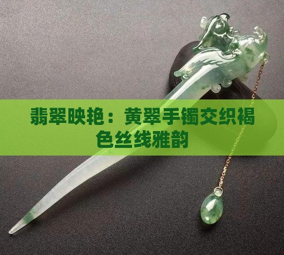 翡翠映艳：黄翠手镯交织褐色丝线雅韵