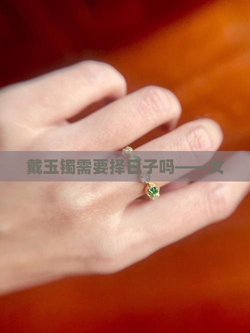 戴玉镯需要择日子吗——女