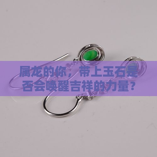 属龙的你，带上玉石是否会唤醒吉祥的力量？