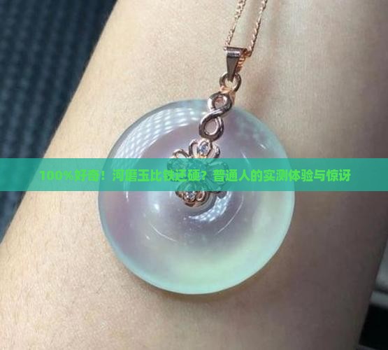 100%好奇！河磨玉比铁还硬？普通人的实测体验与惊讶