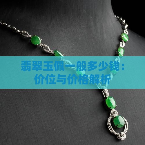 翡翠玉佩一般多少钱：价位与价格解析