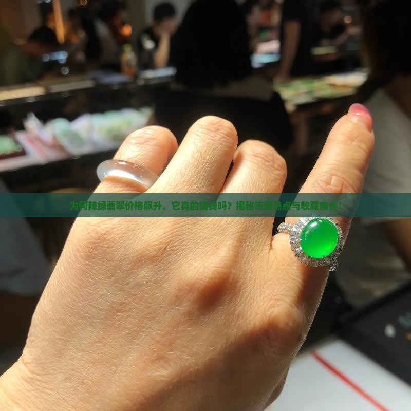 为何辣绿翡翠价格飙升，它真的值钱吗？揭秘市场热点与收藏痛点！