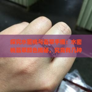 探究水蜜桃与翡翠手镯：水密桃翡翠颜色揭秘，究竟有几种？