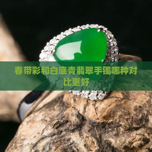 春带彩和白底青翡翠手镯哪种对比更好