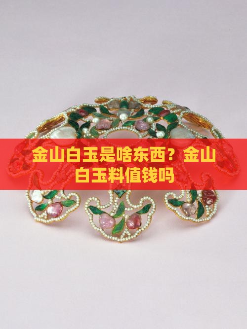 金山白玉是啥东西？金山白玉料值钱吗