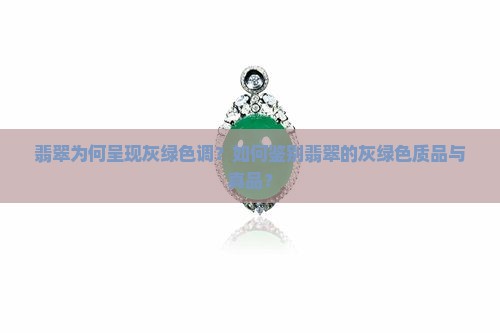 翡翠为何呈现灰绿色调？如何鉴别翡翠的灰绿色质品与真品？