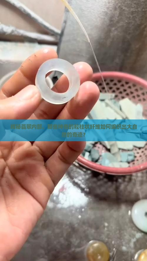 揭秘翡翠内部，那些神奇的粒柱状纤维如何编织出大自然的奇迹？