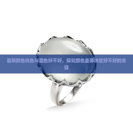 翡翠颜色纯色与混色好不好，探究颜色差异决定好不好的关键