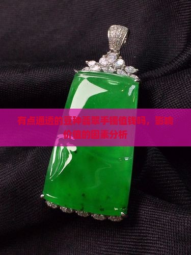 有点通透的豆种翡翠手镯值钱吗，影响价值的因素分析