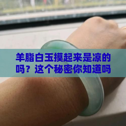 羊脂白玉摸起来是凉的吗？这个秘密你知道吗