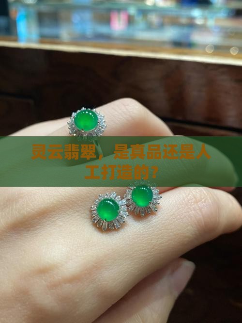 灵云翡翠，是真品还是人工打造的？