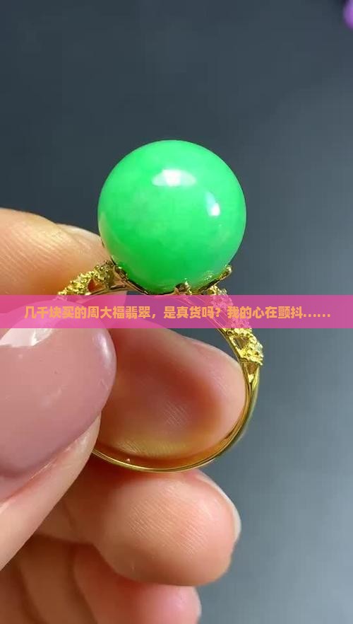 几千块买的周大福翡翠，是真货吗？我的心在颤抖……