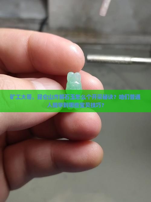 矿工大哥，昆仑山方解石玉怎么个开采秘诀？咱们普通人能学到哪些宝贝技巧？