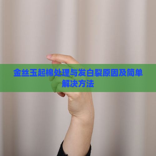 金丝玉起棉处理与发白裂原因及简单解决方法