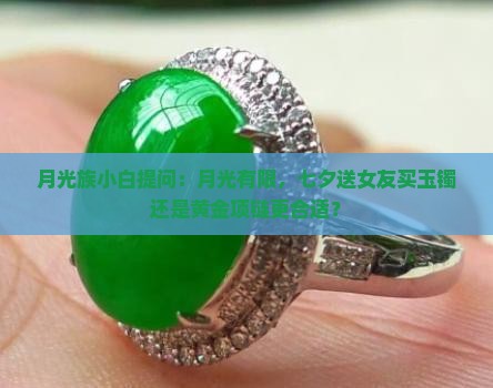 月光族小白提问：月光有限，七夕送女友买玉镯还是黄金项链更合适？