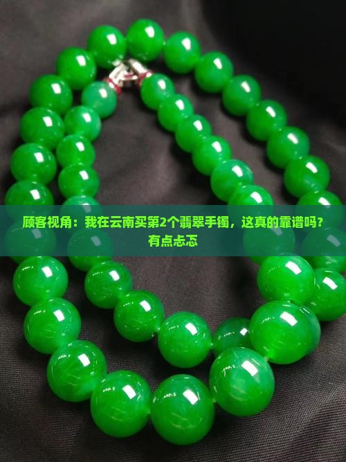 顾客视角：我在云南买第2个翡翠手镯，这真的靠谱吗？有点忐忑