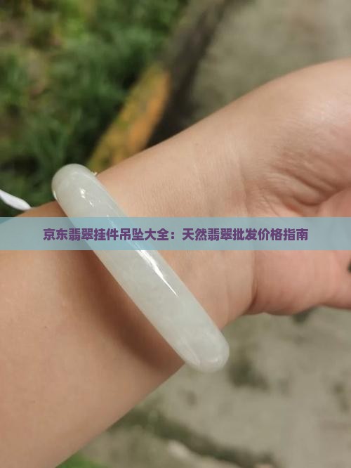 京东翡翠挂件吊坠大全：天然翡翠批发价格指南