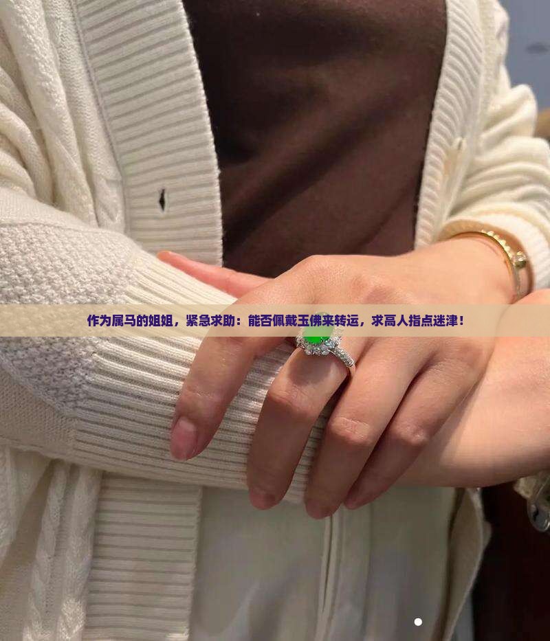 作为属马的姐姐，紧急求助：能否佩戴玉佛来转运，求高人指点迷津！