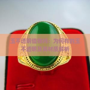 玉不透明值钱吗：为何有的玉不透明及其材质解析