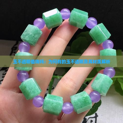 玉不透明值钱吗：为何有的玉不透明及其材质解析