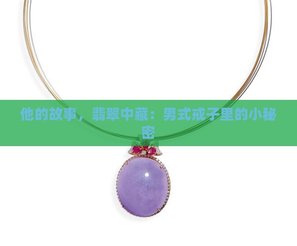 他的故事，翡翠中藏：男式戒子里的小秘密