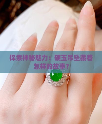 探索神秘魅力：硬玉吊坠藏着怎样的故事？