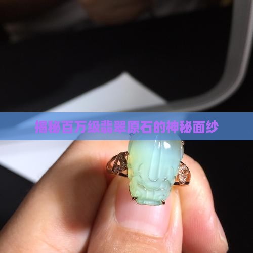 揭秘百万级翡翠原石的神秘面纱