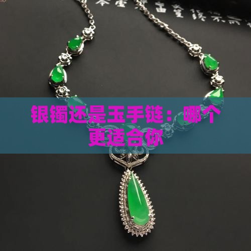 银镯还是玉手链：哪个更适合你