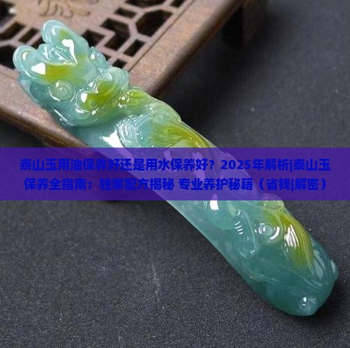 泰山玉用油保养好还是用水保养好 泰山玉用油保养好还是用水保养好