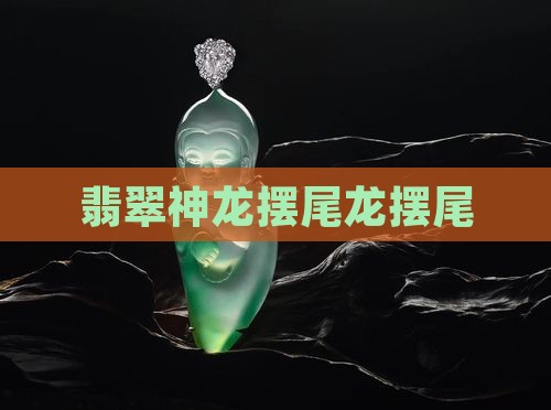 神龙摆尾翡翠