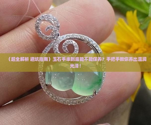 玉石手串可以保养吗吗怎么保养好