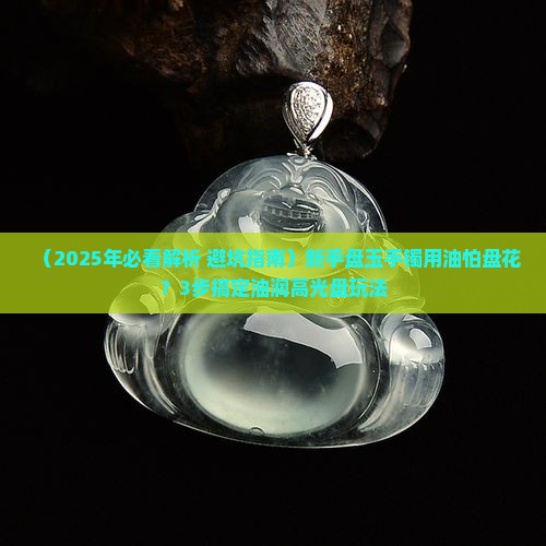 玉石手镯用油怎么盘的好看一点