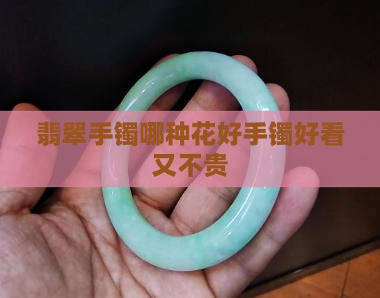 翡翠手镯哪种花好看不贵